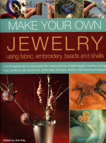 Make Your Own Jewellery Using Fabric, Leather, Embroidery, Beads & Shells