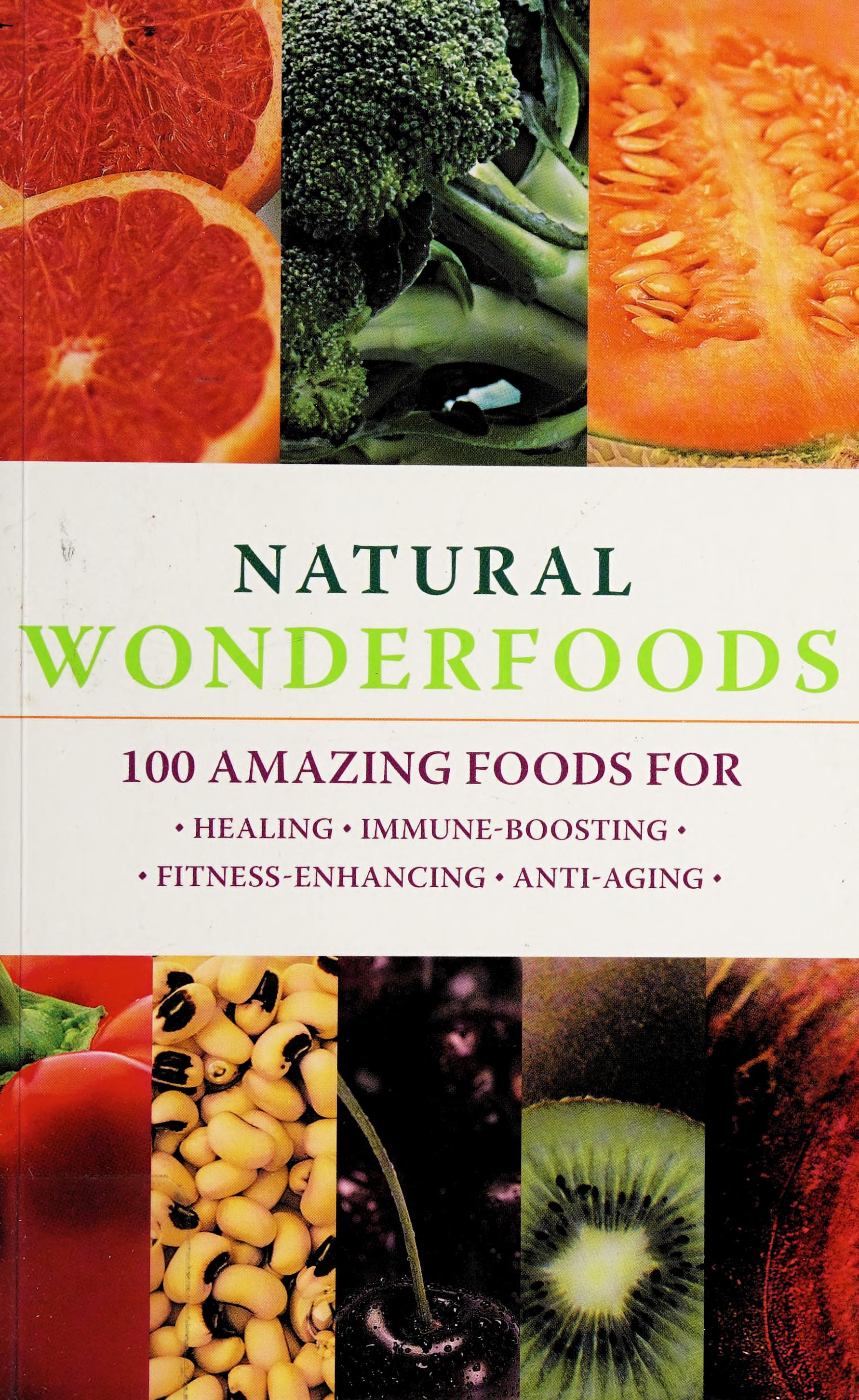 Natural Wonderfoods: 100 Amazing Foods For Healing*Immune-Boosting*Fitness-Enhancing*Anti-Aging