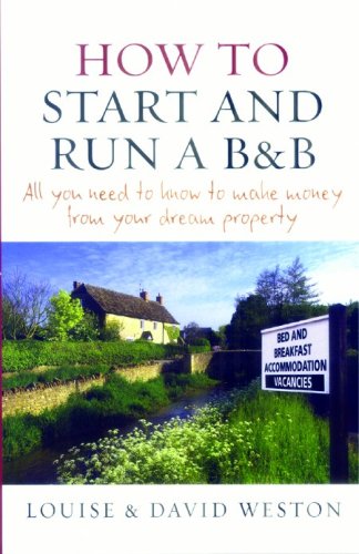 How To Start And Run A B & B: All You Need To Know To Make Money From Your Dream Property