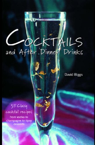 Cocktails And After Dinner Drinks: 35 Classy Cocktail Recipes From Vodka To Champagne To Tipsy Desserts