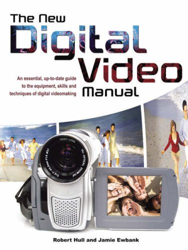 The New Digital Video Manual: An Essential, Up-To-Date Guide To The Equipment, Skills And Techniques Of Digital Videomaking