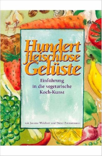Hundert fleischlose Geluste Einfuhrung in die vegetarische Koch Kunst