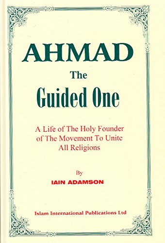 Ahmad : The Guided One : A Life Of The Holy Founder Of The Movement To Unite All Religions