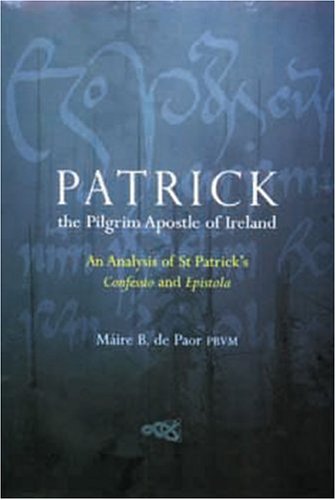 Patrick, The Pilgrim Apostle Of Ireland: St. Patrick'S Confession & Epistola