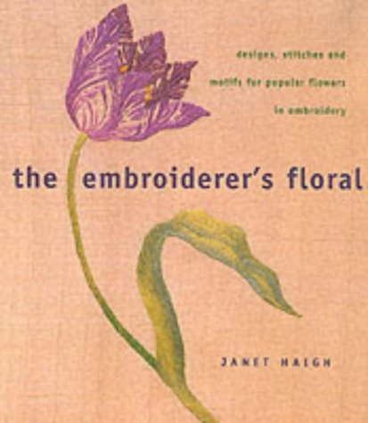 The Embroiderer'S Floral : Designs, Stitches And Motifs For Popular Flowers In Embroidery