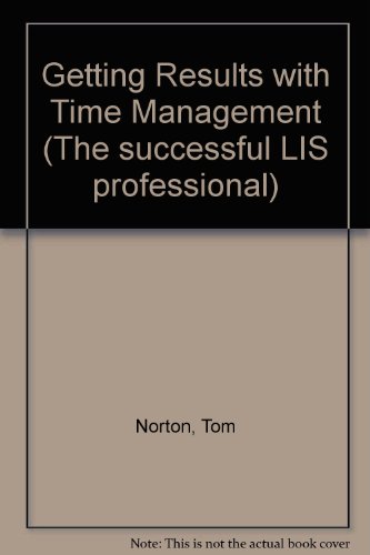 Getting Results With Time Management (The Successful LIS Professional)