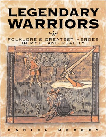Legendary Warriors: Great Heroes In Myth And Reality