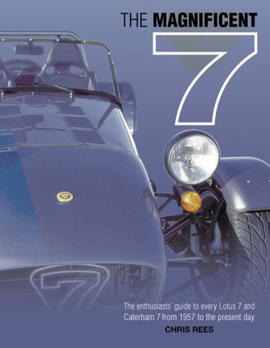 The Magnificent 7 - the Enthusiast's Guide to Every Lotus 7 and Caterham 7 from 1957 to the Present Day
