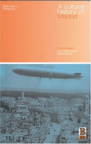 A Cultural History Of Madrid: Modernism And The Urban Spectacle