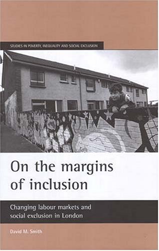 On The Margins Of Inclusion: Changing Labour Markets And Social Exclusion In London
