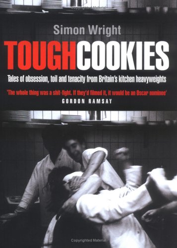 Tough Cookies: Tales Of Obsession, Toil And Tenacity From Britain'S Culinary Heavyweights