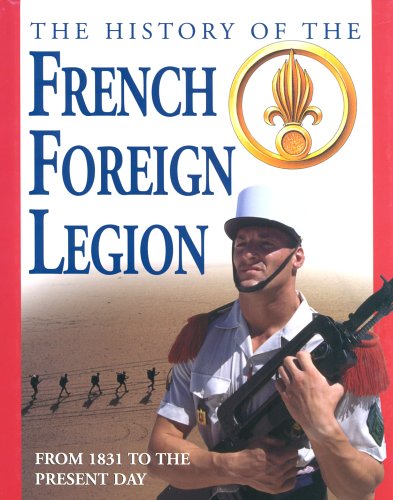 The History of the French Foreign Legion from 1831 to the Present Day
