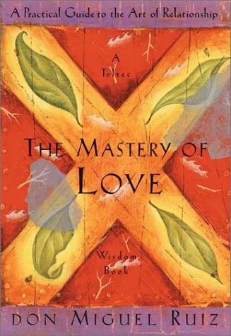 The Mastery Of Love : A Practical Guide To The Art Of Relationship by MIGUEL RUIZ and Don Miguel Ruiz, ISBN 9781878424440