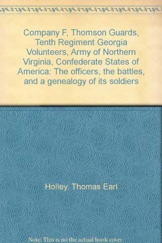 Company F, Thomson Guards, Tenth Regiment Georgia Volunteers, Army Of Northern Virginia, Confederate States Of America: The Officers, The Battles, And A Genealogy Of Its Soldiers