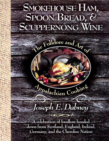 Smokehouse Ham, Spoon Bread, & Scuppernong Wine: The Folklore And Art Of Southern Appalachian Cooking