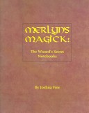 Merlyn'S Magick : The Wizard'S Secret Notebooks