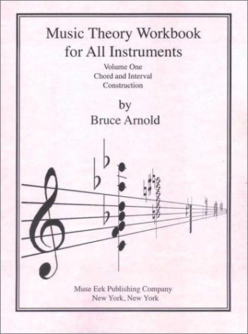 Music Theory Workbook For All Instruments Volume One: Interval And Chord Construction