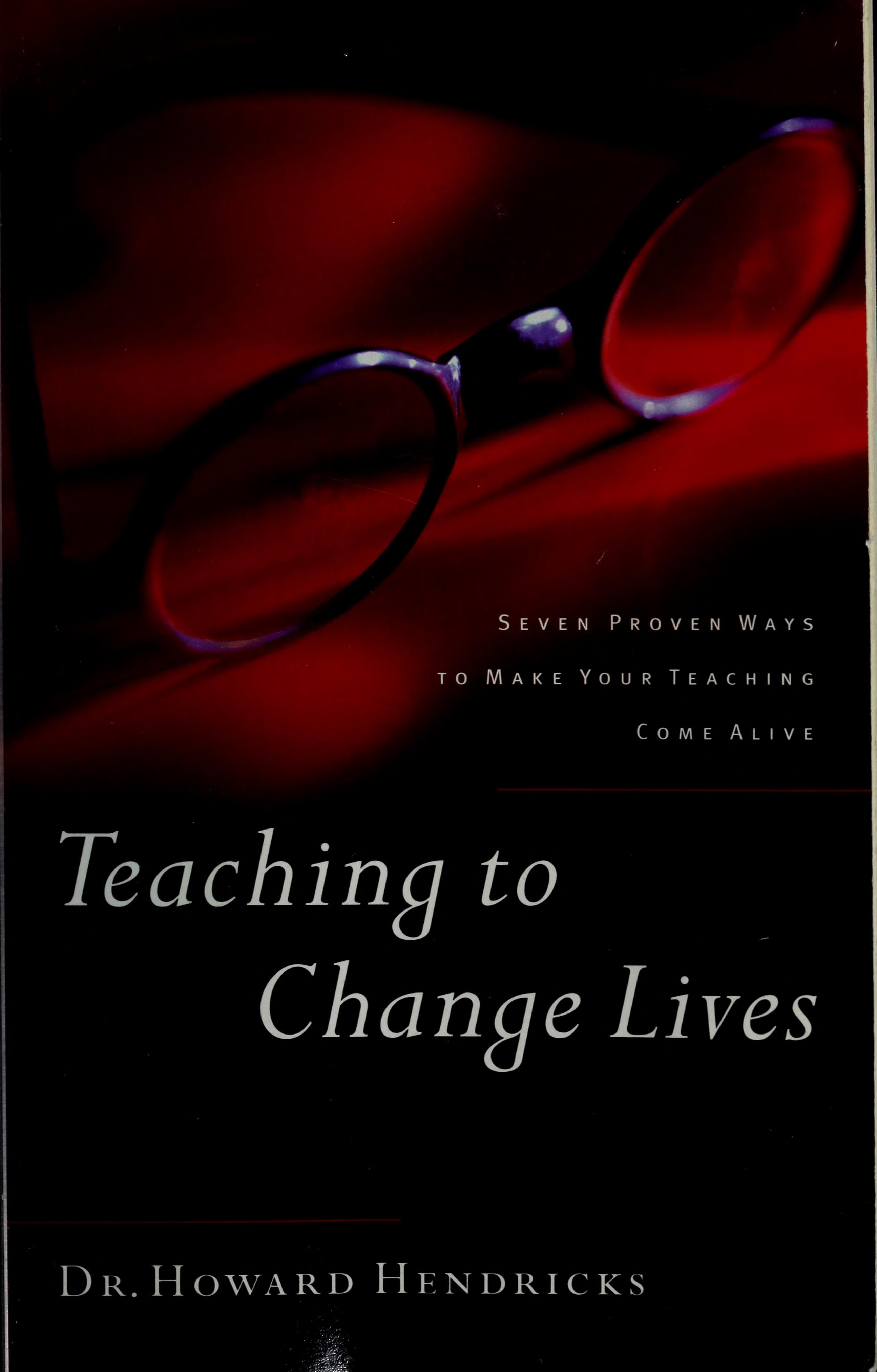 Teaching To Change Lives: Seven Proven Ways To Make Your Teaching Come Alive