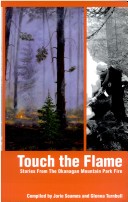 Touch The Flame : Stories Fromthe Okanagan Mountain Park Fire