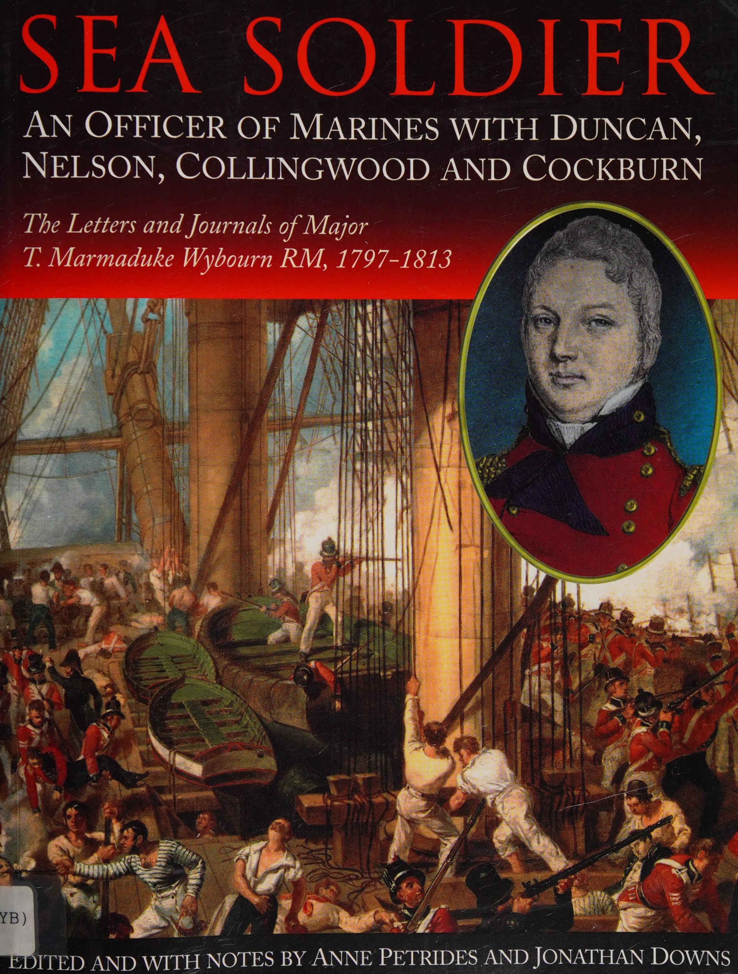 Sea Soldier: An Officer Of Marines With Duncan, Nelson, Collingwood And Cockburn, The Letters And Journals Of Major T. Marmaduke Wybourn, Rm 1791-1813