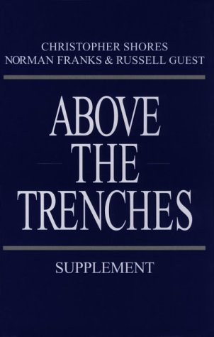 ABOVE THE TRENCHES SUPPLEMENT: A Complete Record Of The Fighter Aces And Units Of The British Empire Air Forces 1915 - 1920 - Supplement