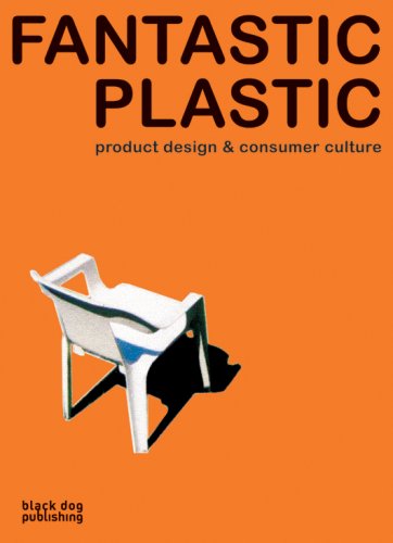 Fantastic Plastic: Product Design + Consumer Culture