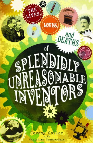 The lives, loves and deaths of splendidly unreasonable inventors