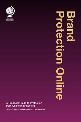 Brand Protection Online: A Practical Guide To Protection From Online Infringement