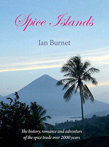 Spice Islands: The History, Romance And Adventure Of The Spice Trade Over 2000 Years