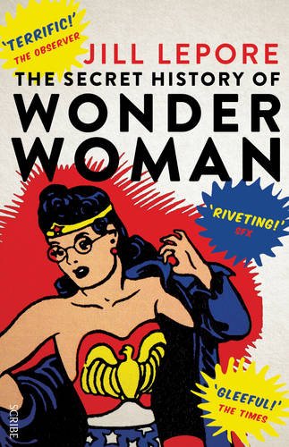The Secret History of Wonder Woman by Jill Lepore, ISBN 9781925228113