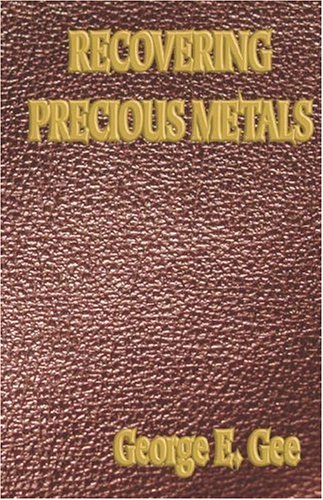 Recovering Precious Metals: A Complete Workshop Treatise