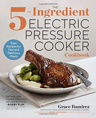 The 5-Ingredient Electric Pressure Cooker Cookbook: Easy Recipes For Fast And Delicious Meals