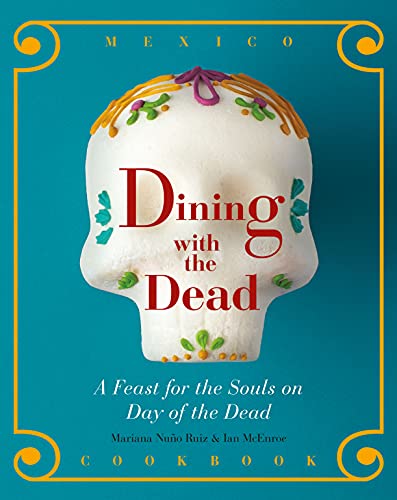 Dining With The Dead: A Feast For The Souls On Day Of The Dead