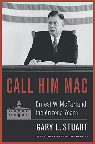 Call Him Mac: Ernest W. Mcfarland, The Arizona Years
