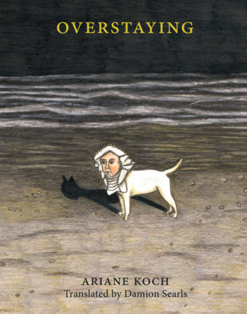 Overstaying by Damion Searls, Ariane Koch, and Ariane Koch, Translated From The German, ISBN 9781948980197