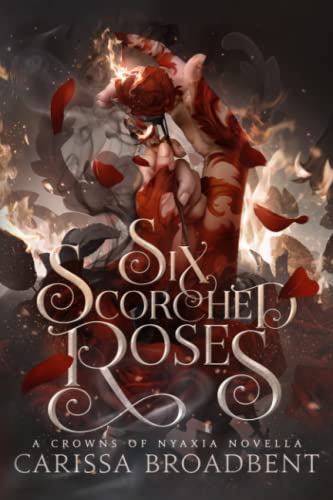 Six Scorched Roses (Crowns Of Nyaxia) by Carissa Broadbent, ISBN 9781957779041