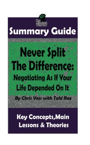 SUMMARY: Never Split The Difference: Negotiating As If Your Life Depended On It: By Chris Voss | The MW Summary Guide ((Negotiation & Mediation, Persuasion, Sales Skills, Management & Leadership))