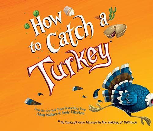 How To Catch A Turkey by Andy Elkerton, Nick Podehl, and Adam Wallace, ISBN 9781974920709