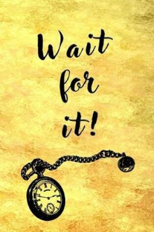 Wait for It!