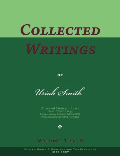 Collected Writings of Uriah Smith, Vol. 1 Of 2