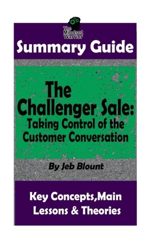 SUMMARY: The Challenger Sale: Taking Control Of The Customer Conversation: BY Matthew Dixon & Brent Asamson | The MW Summary Guide (( Sales & Selling, Business Skills, Prospecting, Negotiation ))