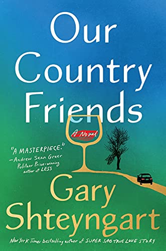 Our Country Friends: A Novel by Gary Shteyngart, ISBN 9781984855121