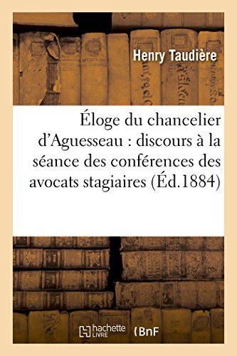 Éloge Du Chancelier D'Aguesseau: Discours À La Séance Des Conférences Des Avocats Stagiaires (Sciences Sociales) (French Edition)