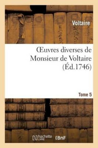 Oeuvres Diverses De Monsieur De Voltaire.Tome 5 (Litterature) (French Edition)