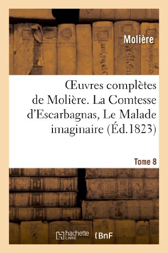 Oeuvres Complètes de Molière. Tome 8. La Comtesse D'Escarbagnas, le Malade Imaginaire
