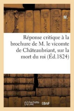 Réponse Critique À la Brochure de M. Le Vicomte de Châteaubriant, Sur la Mort du Roi