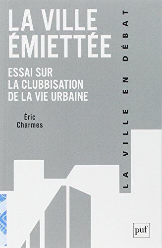 La Ville Émiettée: Essai Sur La Clubbisation De La Vie Urbaine