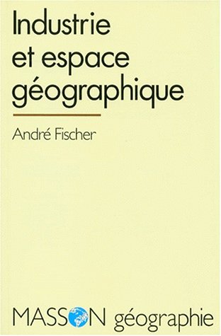 Industrie Et Espace Géographique Introduction a la Geographie Industrielle