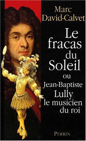 Le Fracas Du Soleil Où Jean-Baptiste Lully Le Musicien Du Roi