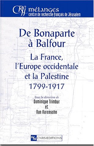De Bonaparte À Balfour: La France, L'Europe Occidentale Et La Palestine 1799-1917